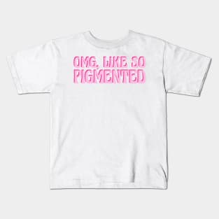 Omg, Like SO pigmented Kids T-Shirt